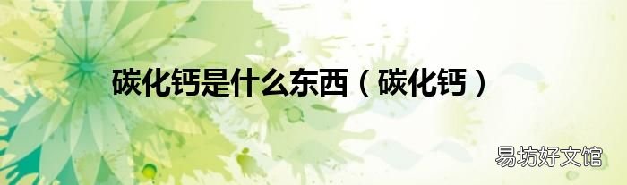 碳化钙 碳化钙是什么东西