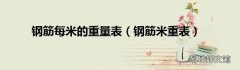 钢筋米重表 钢筋每米的重量表