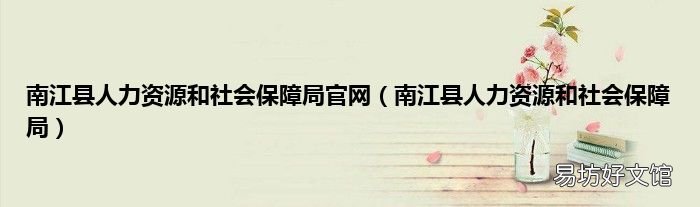 南江县人力资源和社会保障局 南江县人力资源和社会保障局官网