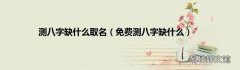 免费测八字缺什么 测八字缺什么取名