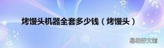 烤馒头 烤馒头机器全套多少钱