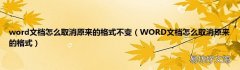 WORD文档怎么取消原来的格式 word文档怎么取消原来的格式不变