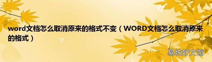 WORD文档怎么取消原来的格式 word文档怎么取消原来的格式不变