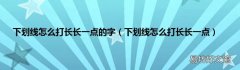 下划线怎么打长长一点 下划线怎么打长长一点的字