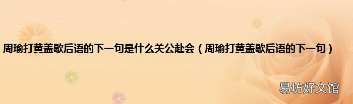 周瑜打黄盖歇后语的下一句 周瑜打黄盖歇后语的下一句是什么关公赴会