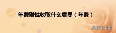 年费 年费刚性收取什么意思