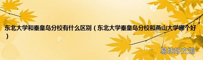 东北大学秦皇岛分校和燕山大学哪个好 东北大学和秦皇岛分校有什么区别