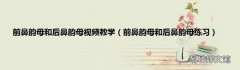 前鼻韵母和后鼻韵母练习 前鼻韵母和后鼻韵母视频教学