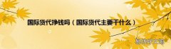 国际货代主要干什么 国际货代挣钱吗