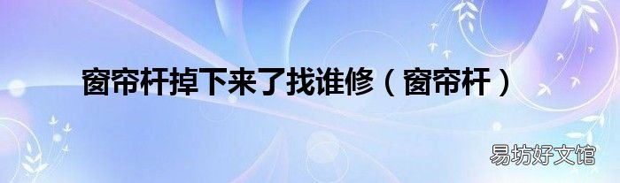 窗帘杆 窗帘杆掉下来了找谁修