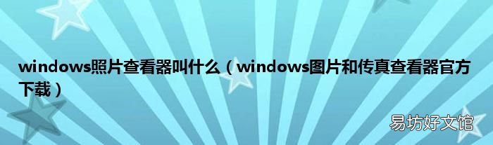 windows图片和传真查看器官方下载 windows照片查看器叫什么