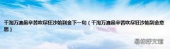千淘万漉虽辛苦吹尽狂沙始到金意思 千淘万漉虽辛苦吹尽狂沙始到金下一句