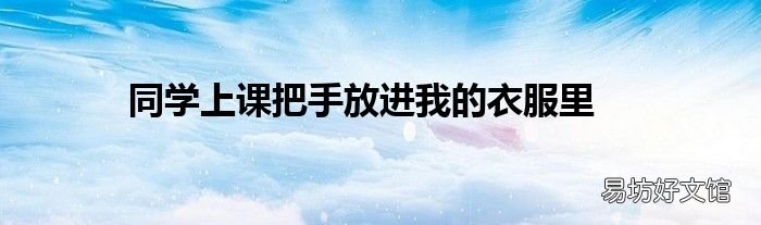 同学上课把手放进我的衣服里
