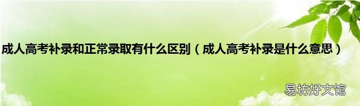 成人高考补录是什么意思 成人高考补录和正常录取有什么区别