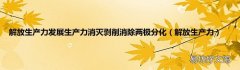 解放生产力 解放生产力发展生产力消灭剥削消除两极分化