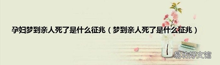 梦到亲人死了是什么征兆 孕妇梦到亲人死了是什么征兆