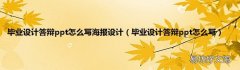 毕业设计答辩ppt怎么写 毕业设计答辩ppt怎么写海报设计