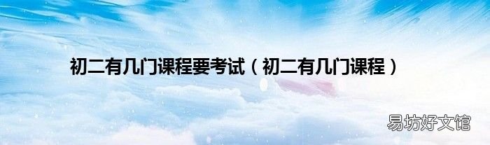 初二有几门课程 初二有几门课程要考试