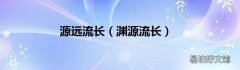 渊源流长 源远流长
