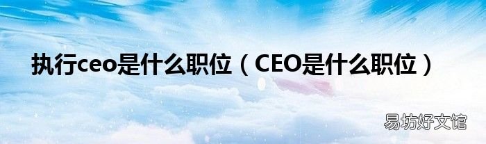 CEO是什么职位 执行ceo是什么职位