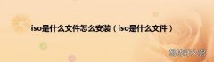 iso是什么文件 iso是什么文件怎么安装