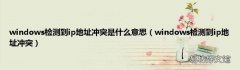 windows检测到ip地址冲突 windows检测到ip地址冲突是什么意思