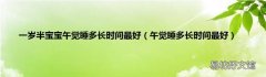 午觉睡多长时间最好 一岁半宝宝午觉睡多长时间最好