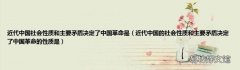 近代中国的社会性质和主要矛盾决定了中国革命的性质是 近代中国社会性质和主要矛盾决定了