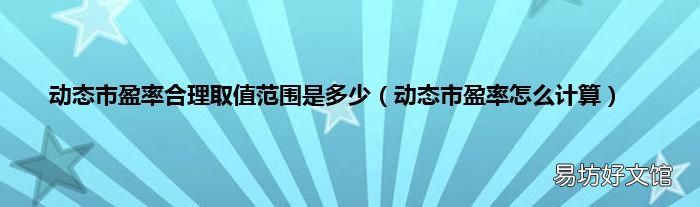 动态市盈率怎么计算 动态市盈率合理取值范围是多少