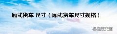 厢式货车尺寸规格 厢式货车 尺寸