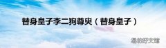 替身皇子 替身皇子李二狗尊臾