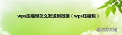 wps压缩包 wps压缩包怎么发送到微信