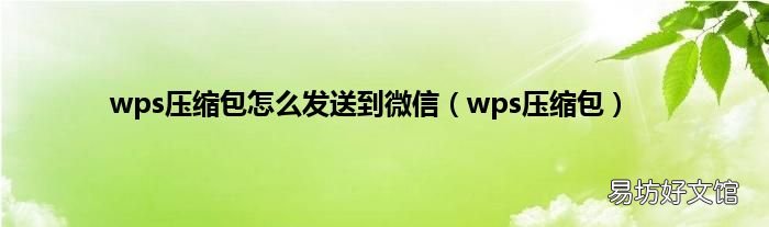 wps压缩包 wps压缩包怎么发送到微信