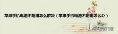 苹果手机电池不耐用怎么办 苹果手机电池不耐用怎么解决