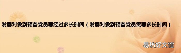 发展对象到预备党员需要多长时间 发展对象到预备党员要经过多长时间