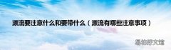 漂流有哪些注意事项 漂流要注意什么和要带什么