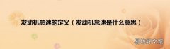 发动机怠速是什么意思 发动机怠速的定义