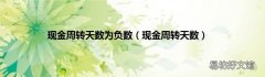 现金周转天数 现金周转天数为负数