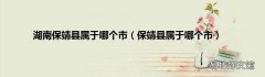 保靖县属于哪个市 湖南保靖县属于哪个市