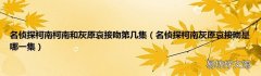 名侦探柯南灰原哀接吻是哪一集 名侦探柯南柯南和灰原哀接吻第几集