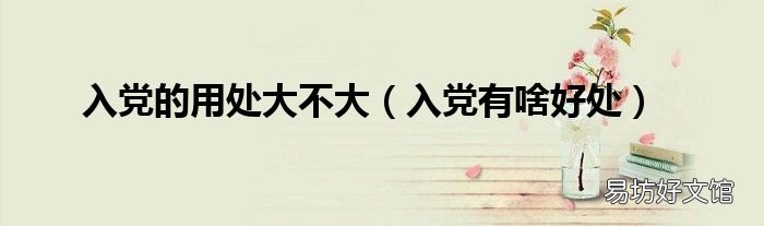入党有啥好处 入党的用处大不大