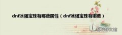 dnf冰强宝珠有哪些 dnf冰强宝珠有哪些属性