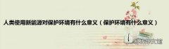 保护环境有什么意义 人类使用新能源对保护环境有什么意义
