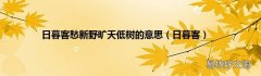 日暮客 日暮客愁新野旷天低树的意思