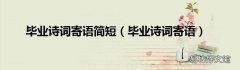 毕业诗词寄语 毕业诗词寄语简短