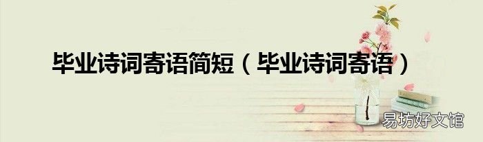 毕业诗词寄语 毕业诗词寄语简短