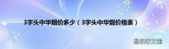 3字头中华烟价格表 3字头中华烟价多少