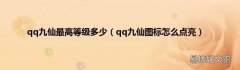qq九仙图标怎么点亮 qq九仙最高等级多少
