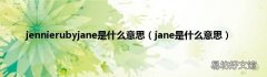 jane是什么意思 jennierubyjane是什么意思