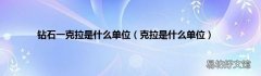 克拉是什么单位 钻石一克拉是什么单位